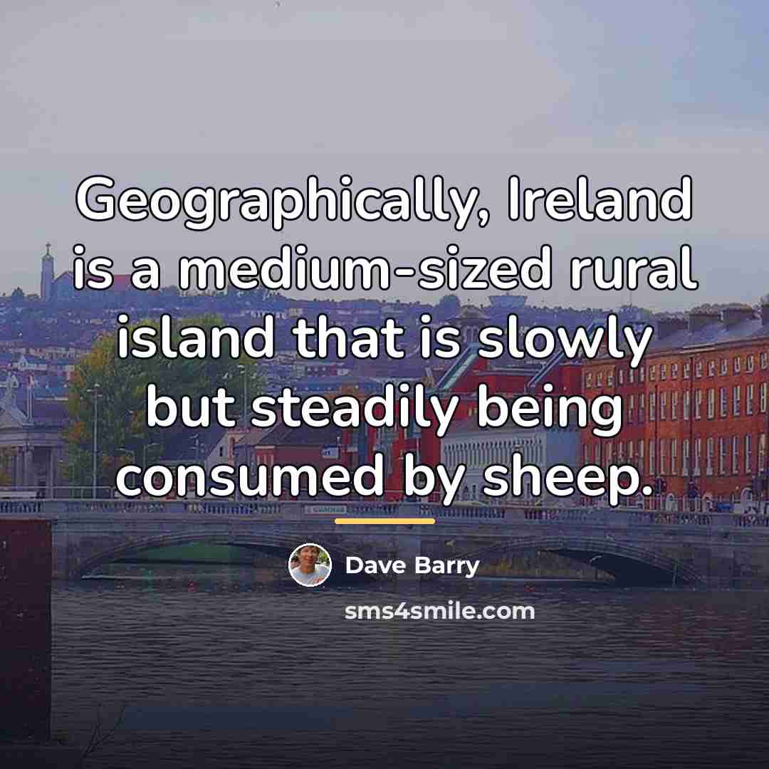 “Geographically, Ireland is a medium-sized rural island that is slowly…” quote by Dave Barry