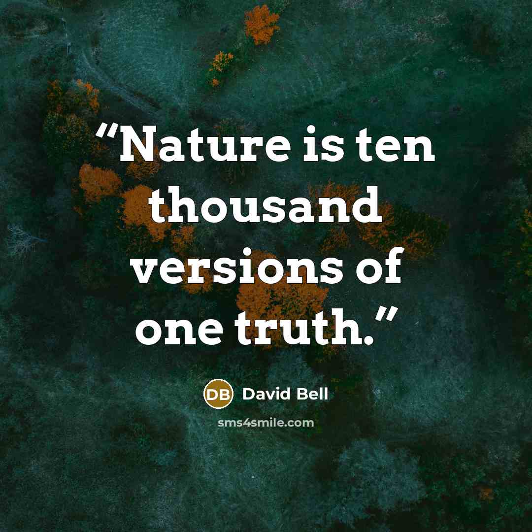 “Nature is ten thousand versions of one truth.” quote by David Bell
