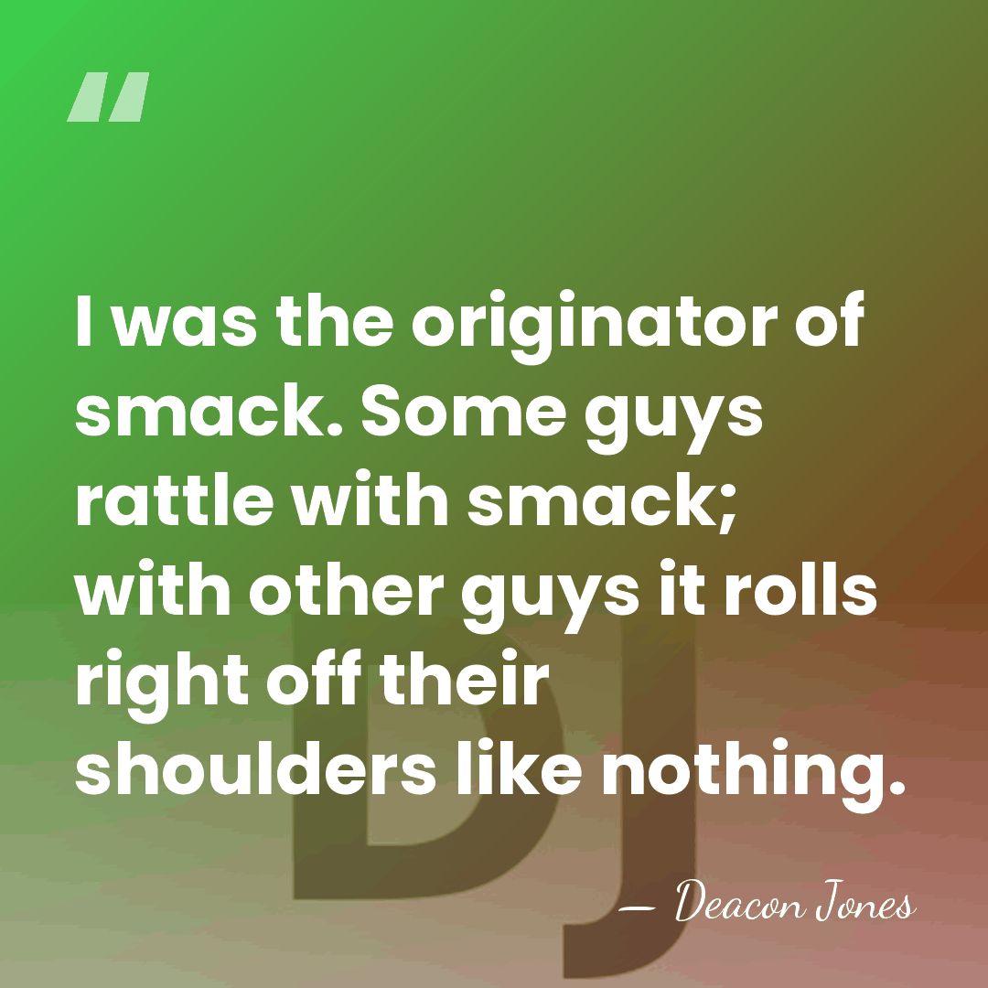 I was the originator of smack. Some guys rattle with smack; with&hellip; - Deacon Jones