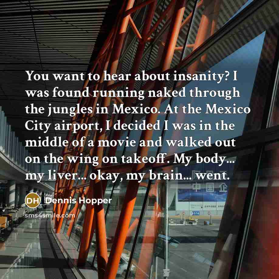 “You want to hear about insanity? I was found running…” quote by Dennis Hopper