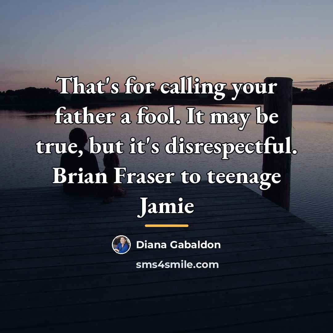 “That's for calling your father a fool. It may be…” quote by Diana Gabaldon