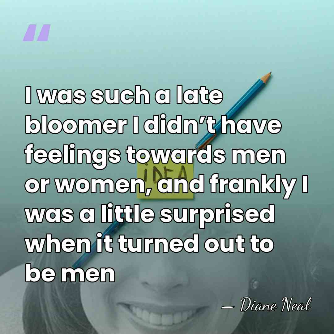 I was such a late bloomer I didn’t have feelings towards men&hellip; - Diane Neal