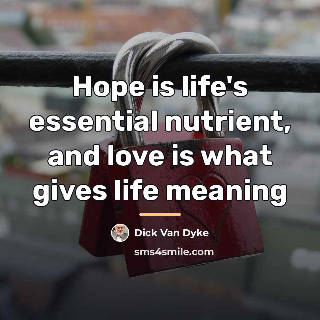 “Hope is life's essential nutrient, and love is what gives…” quote by Dick Van Dyke