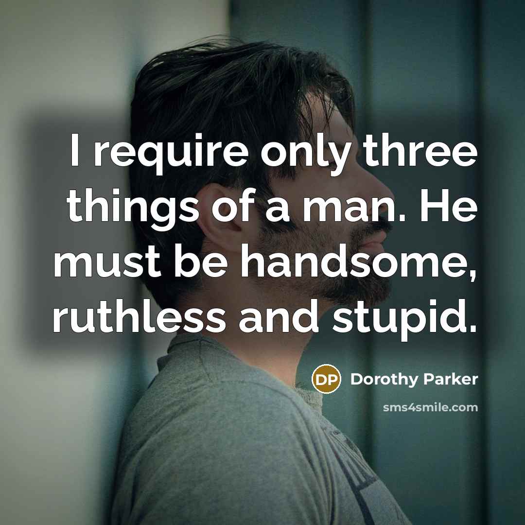 “I require only three things of a man. He must…” quote by Dorothy Parker