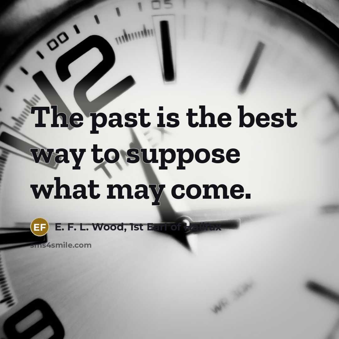 “The past is the best way to suppose what may…” quote by E. F. L. Wood, 1st Earl of Halifax