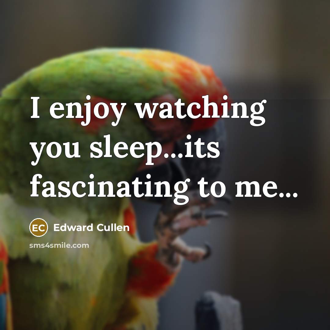 “I enjoy watching you sleep...its fascinating to me...” quote by Edward Cullen