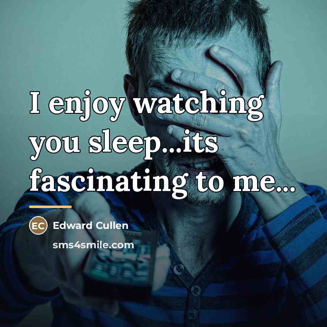“I enjoy watching you sleep...its fascinating to me...…” quote by Edward Cullen