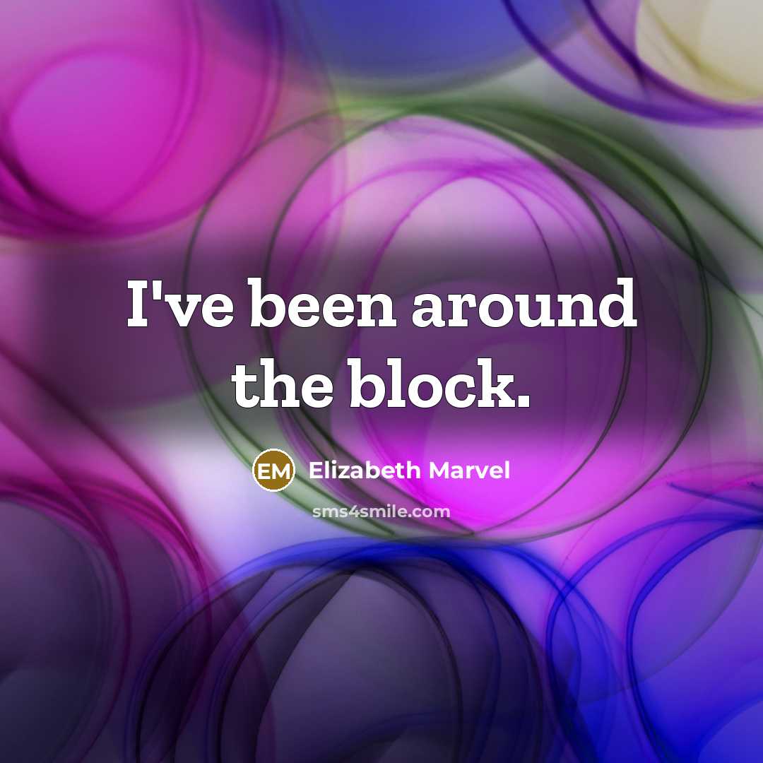 “I've been around the block.…” quote by Elizabeth Marvel