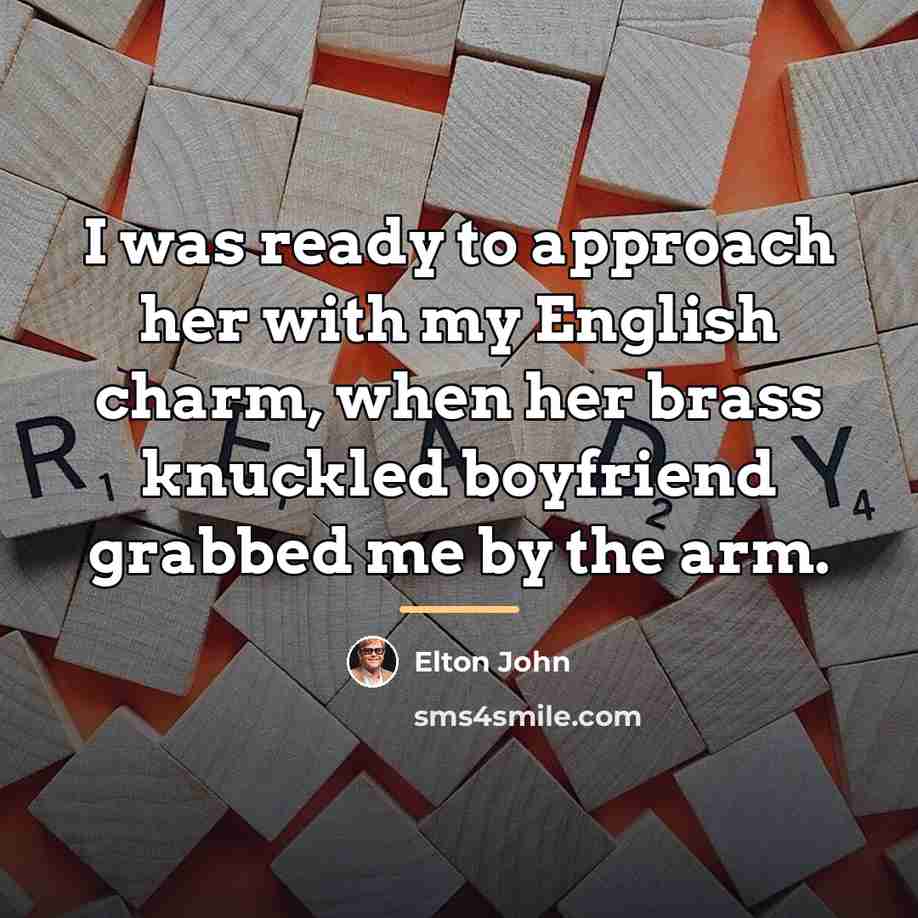 “I was ready to approach her with my English charm,…” quote by Elton John