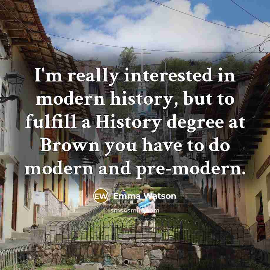 “I'm really interested in modern history, but to fulfill a…” quote by Emma Watson