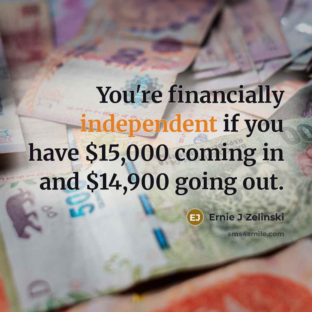 “You're financially independent if you have $15,000 coming in and…” quote by Ernie J Zelinski