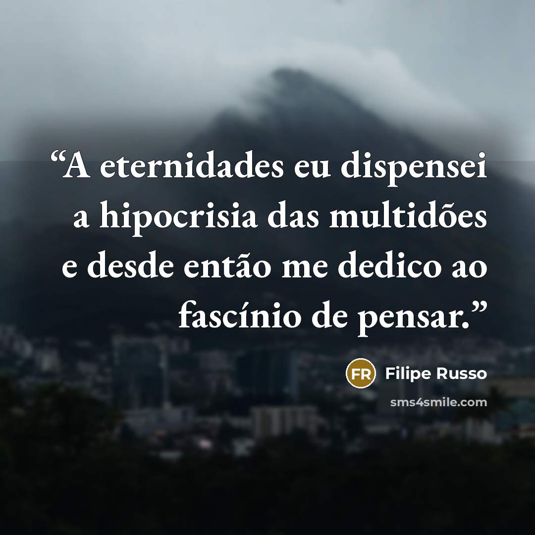 “A eternidades eu dispensei a hipocrisia das multidões e desde então me dedico ao fascínio de pensar.” quote by Filipe Russo