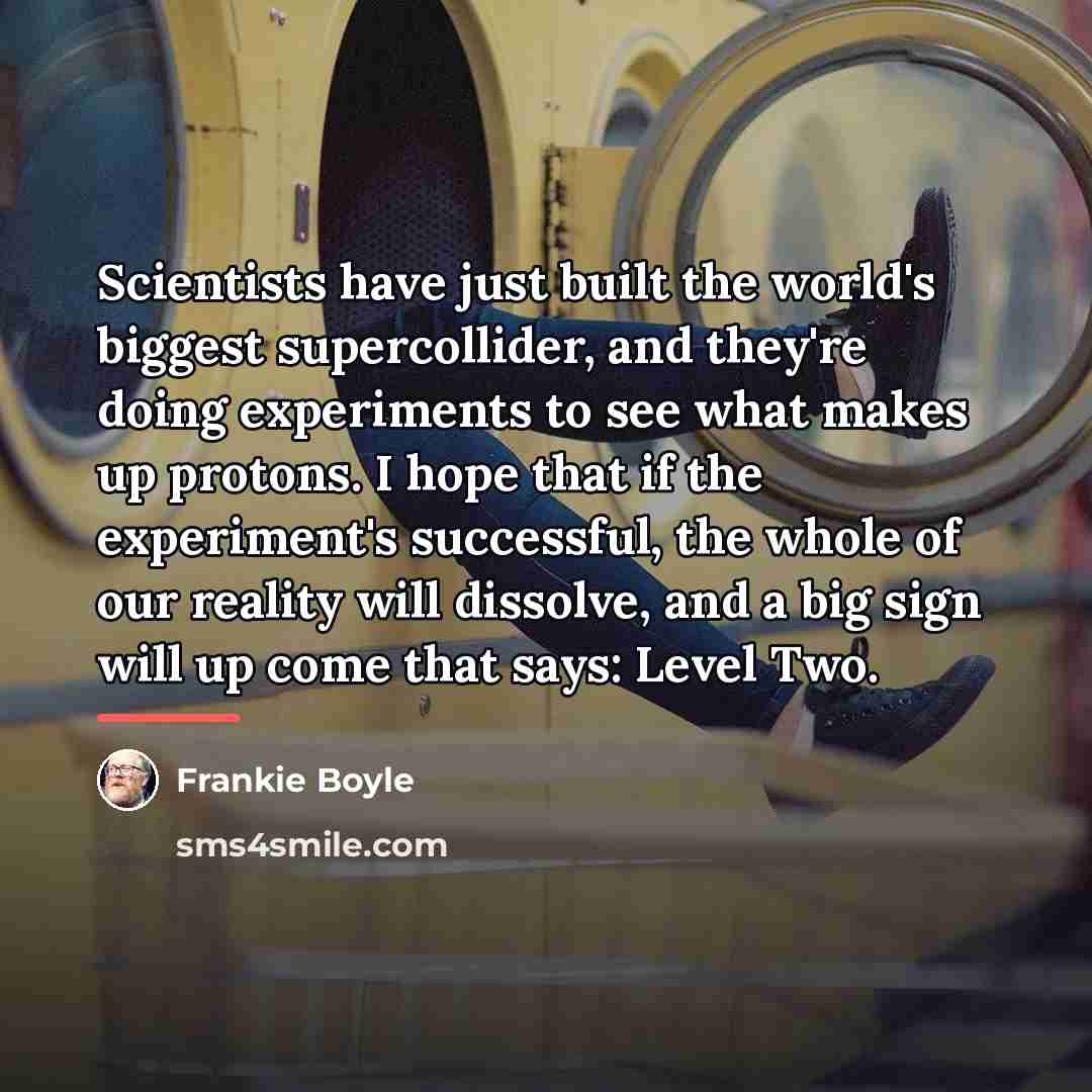 “Scientists have just built the world's biggest supercollider, and they're…” quote by Frankie Boyle