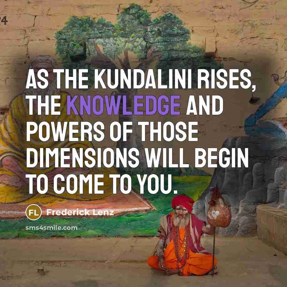 “As the kundalini rises, the knowledge and powers of those…” quote by Frederick Lenz