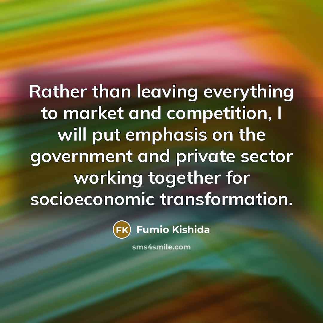 “Rather than leaving everything to market and competition, I will…” quote by Fumio Kishida