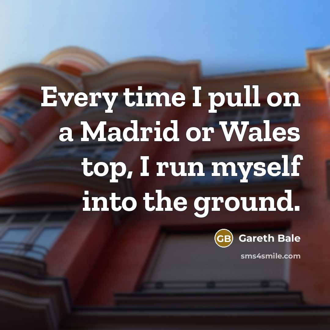 “Every time I pull on a Madrid or Wales top,…” quote by Gareth Bale