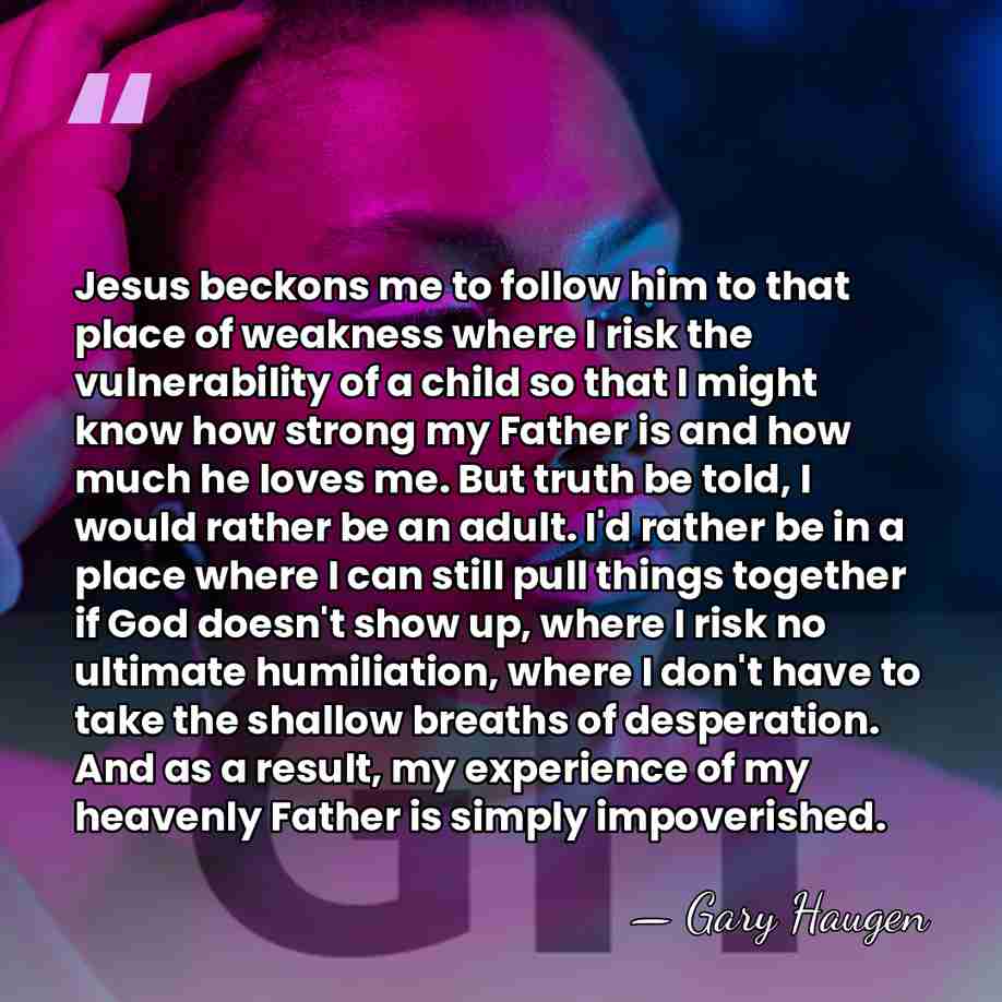 Jesus beckons me to follow him to that place of weakness where&hellip; - Gary Haugen
