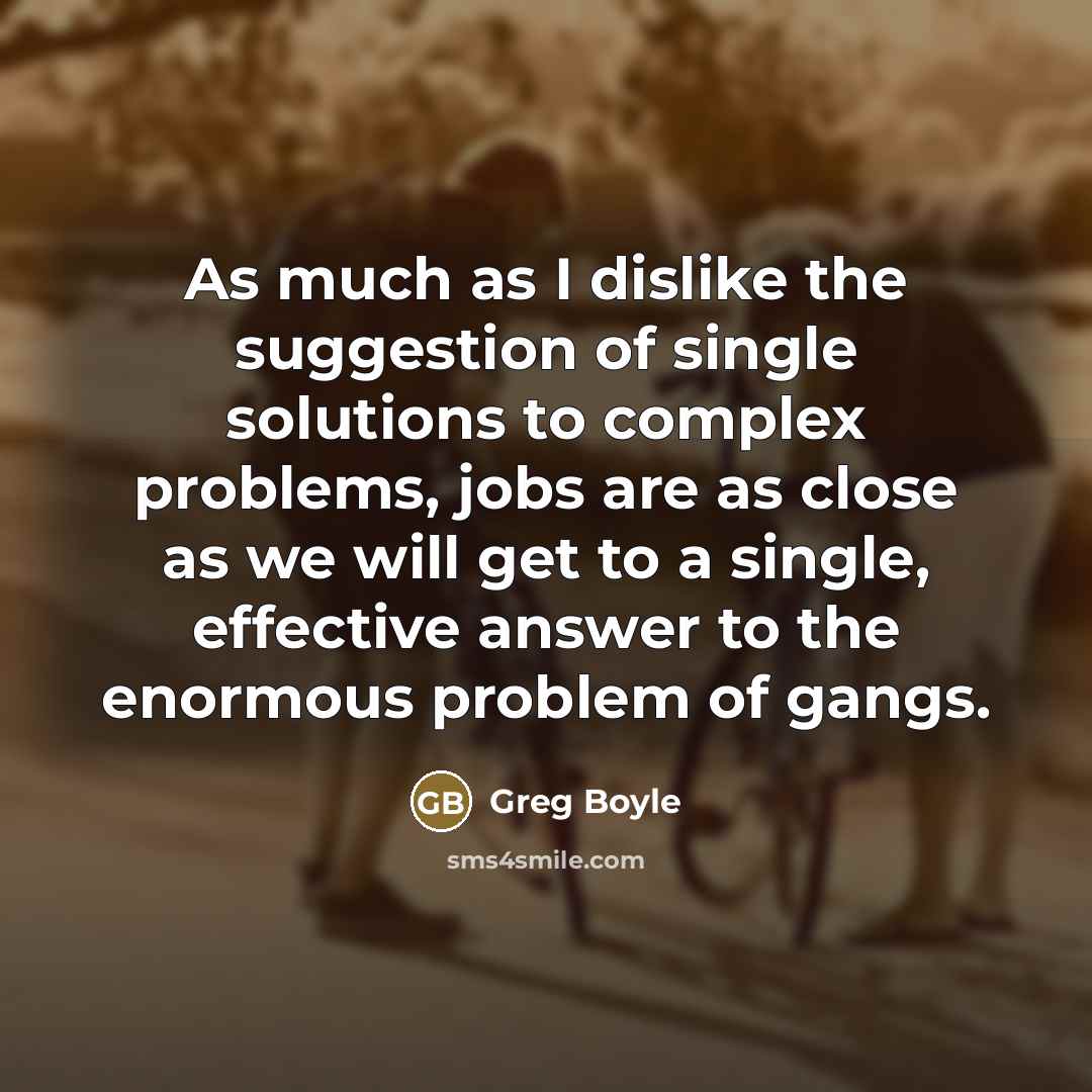 “As much as I dislike the suggestion of single solutions…” quote by Greg Boyle