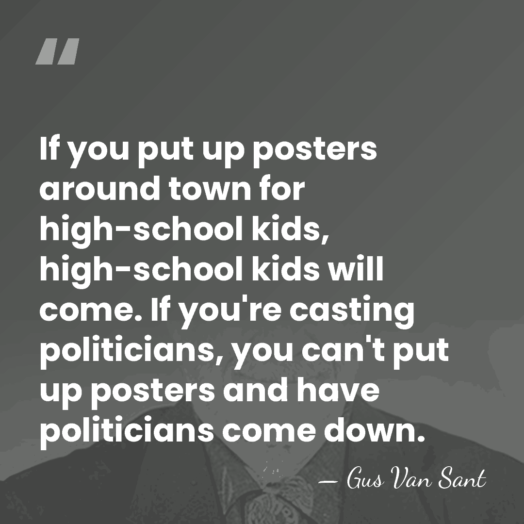 If you put up posters around town for high-school kids, high-school kids&hellip; - Gus Van Sant