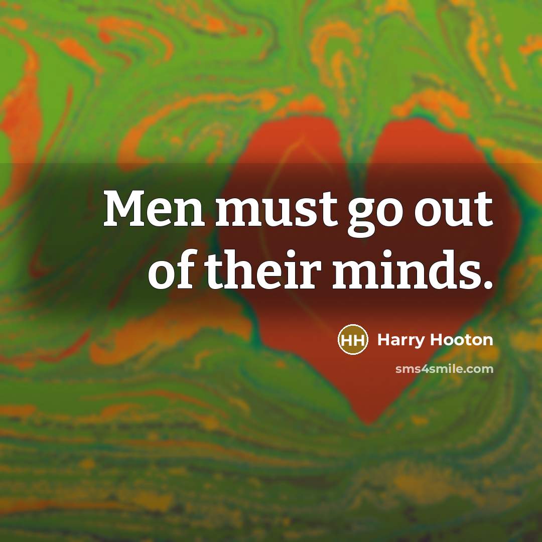 “Men must go out of their minds.” quote by Harry Hooton