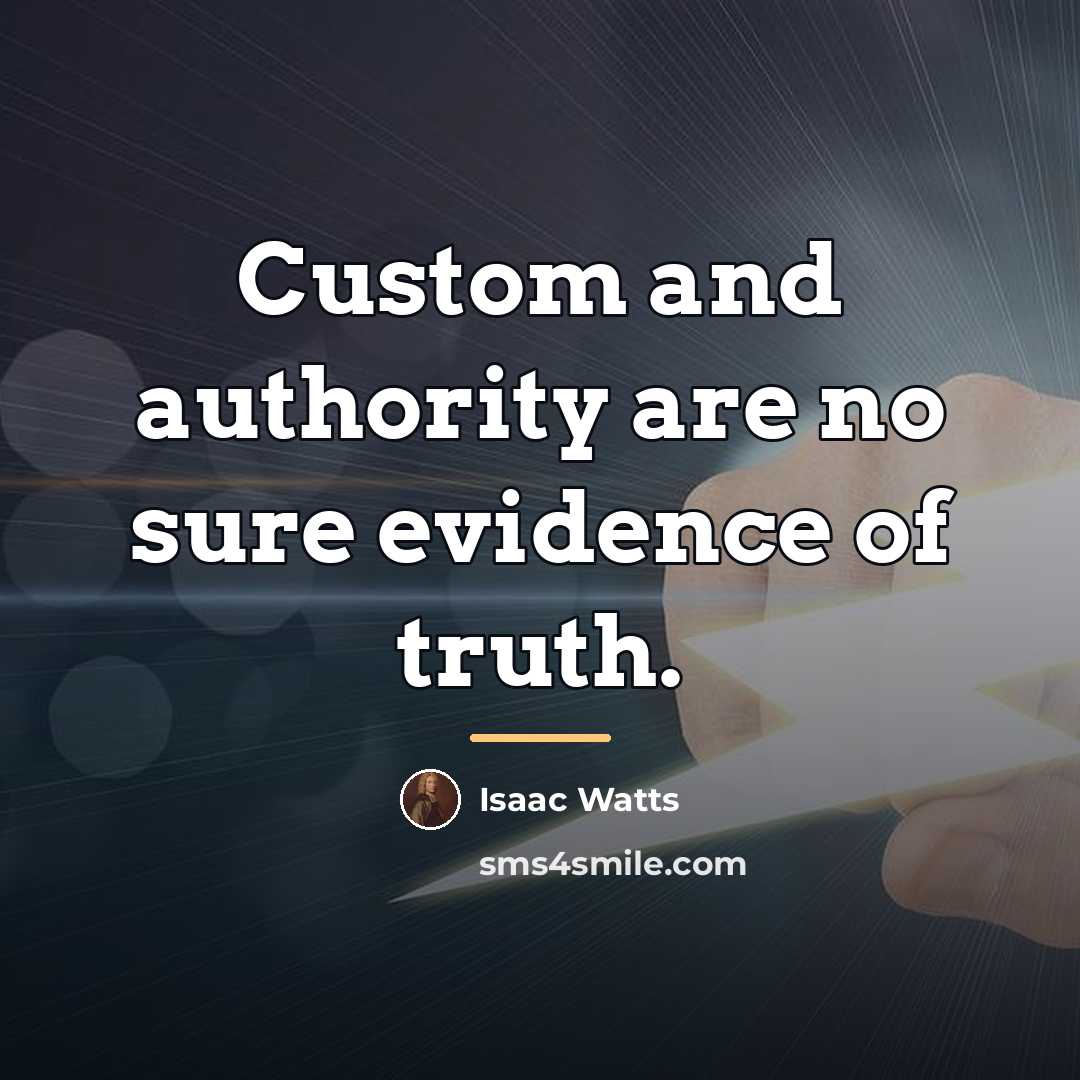 “Custom and authority are no sure evidence of truth.…” quote by Isaac Watts