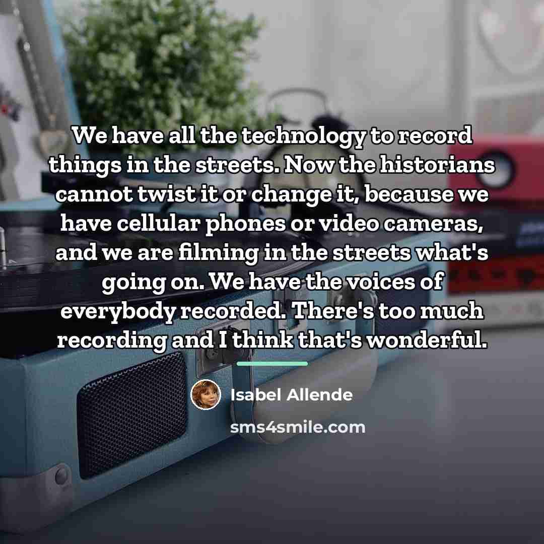 “We have all the technology to record things in the…” quote by Isabel Allende