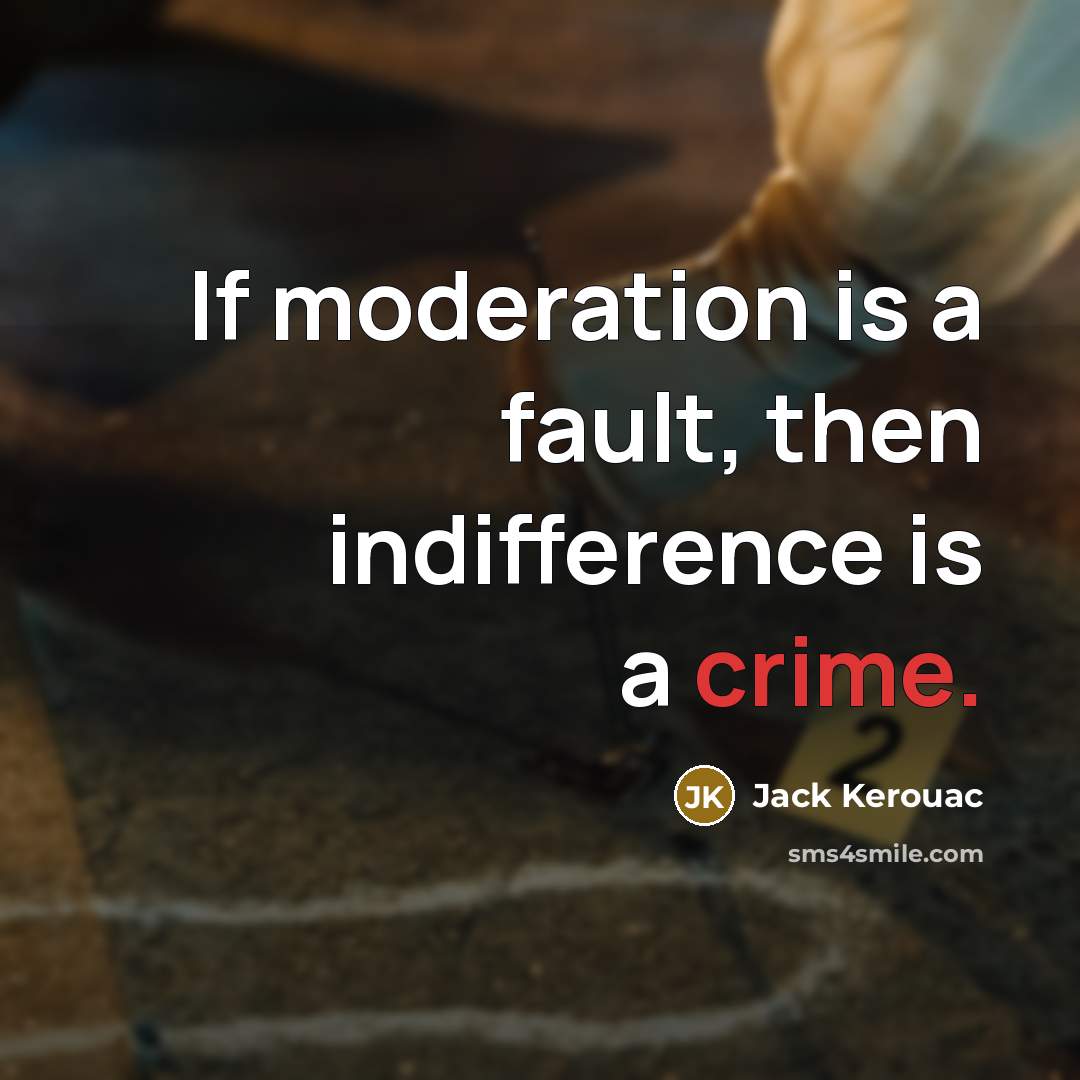 “If moderation is a fault, then indifference is a crime.…” quote by Jack Kerouac