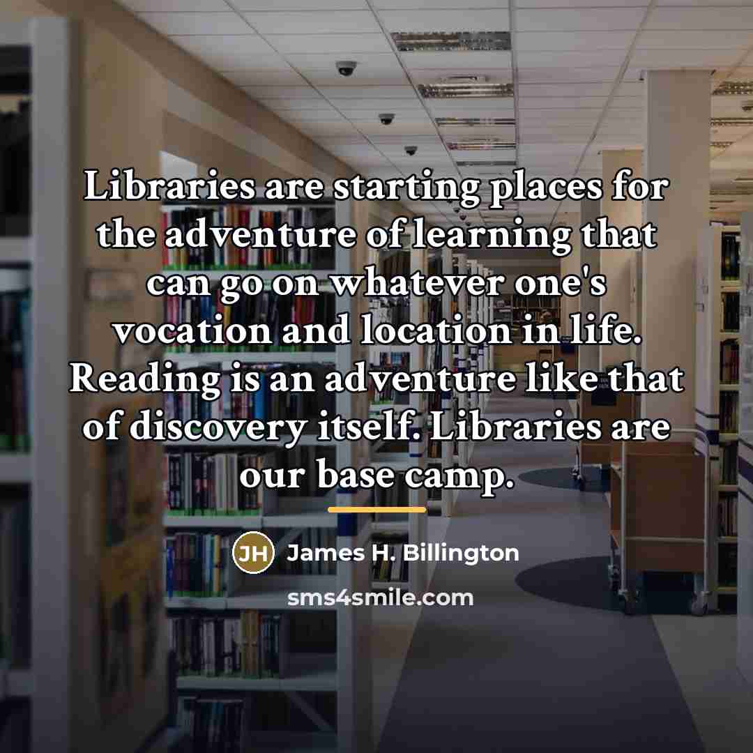 “Libraries are starting places for the adventure of learning that…” quote by James H. Billington