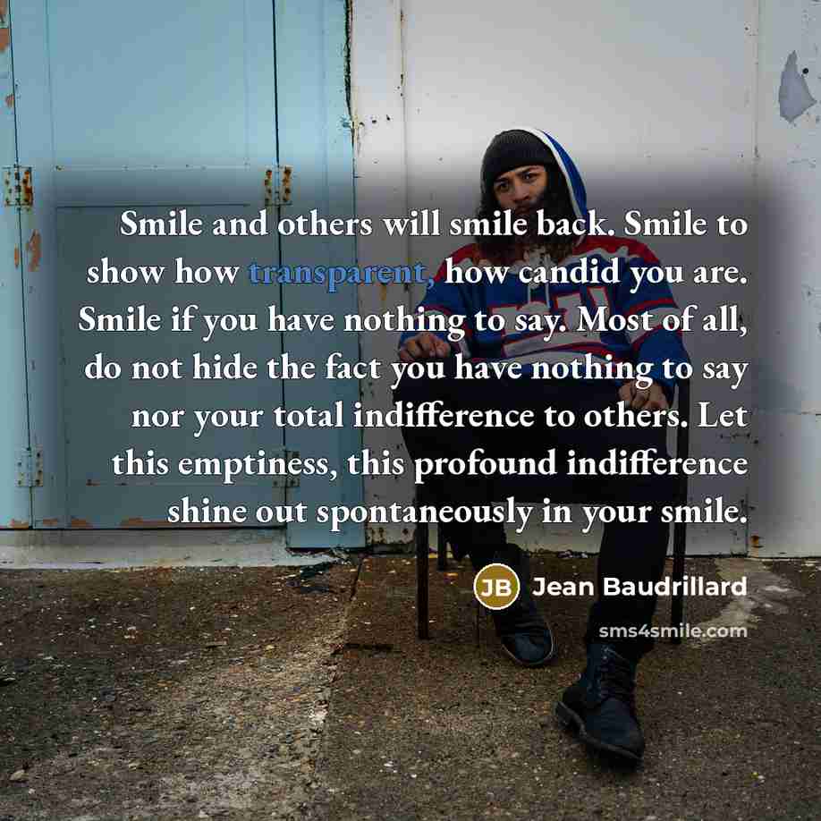 “Smile and others will smile back. Smile to show how…” quote by Jean Baudrillard