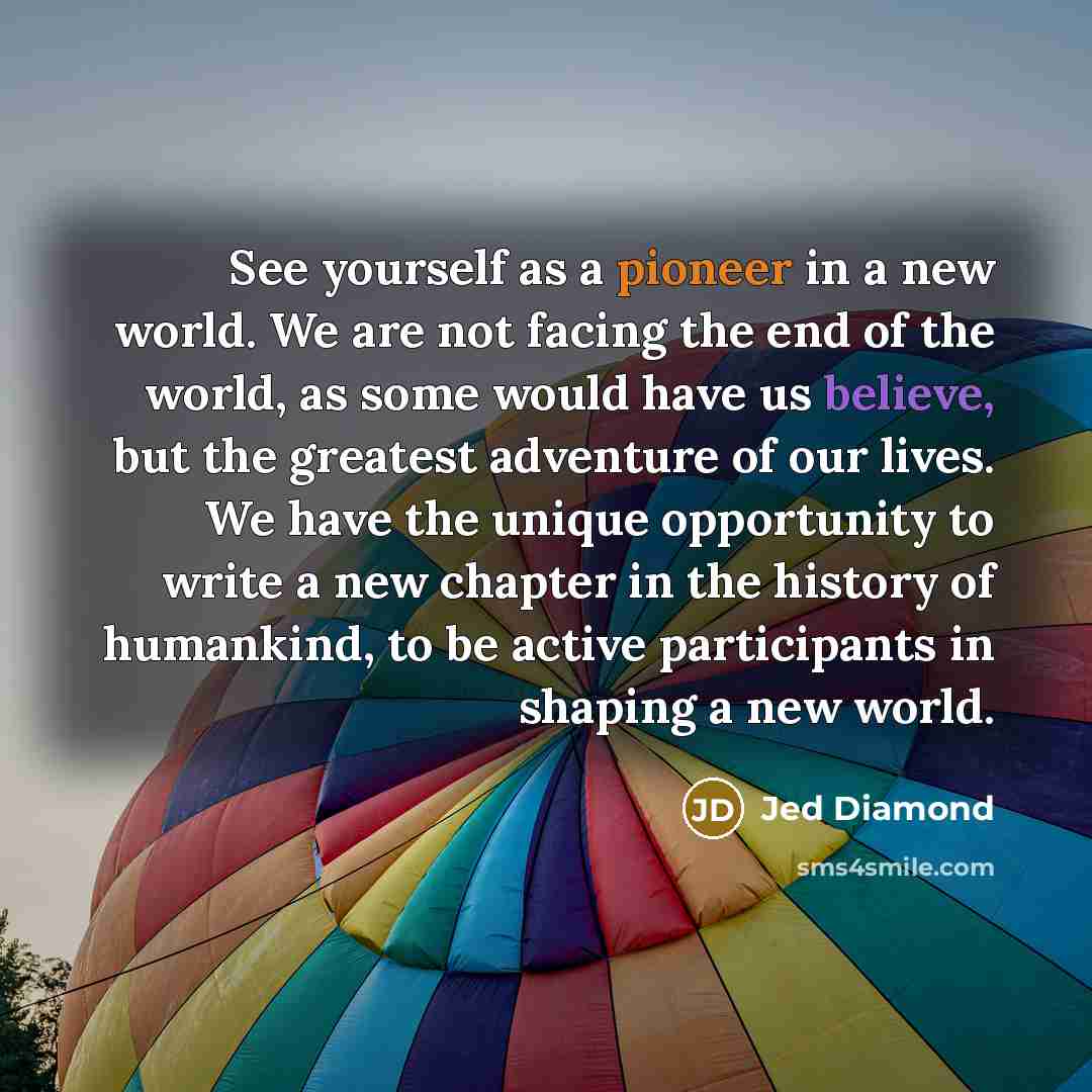 “See yourself as a pioneer in a new world. We…” quote by Jed Diamond