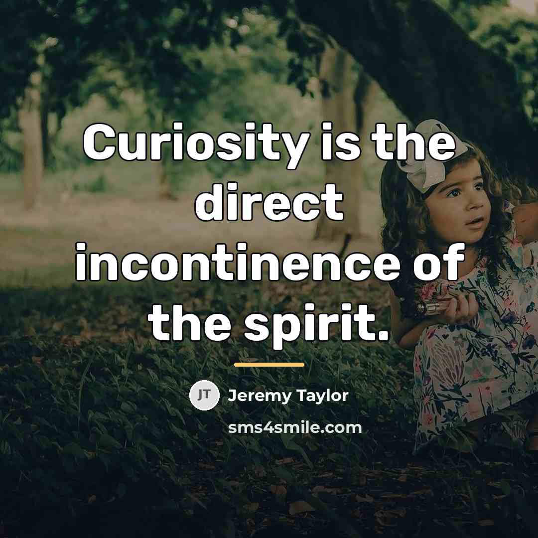 “Curiosity is the direct incontinence of the spirit.…” quote by Jeremy Taylor
