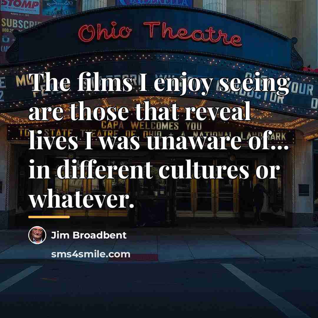 “The films I enjoy seeing are those that reveal lives…” quote by Jim Broadbent