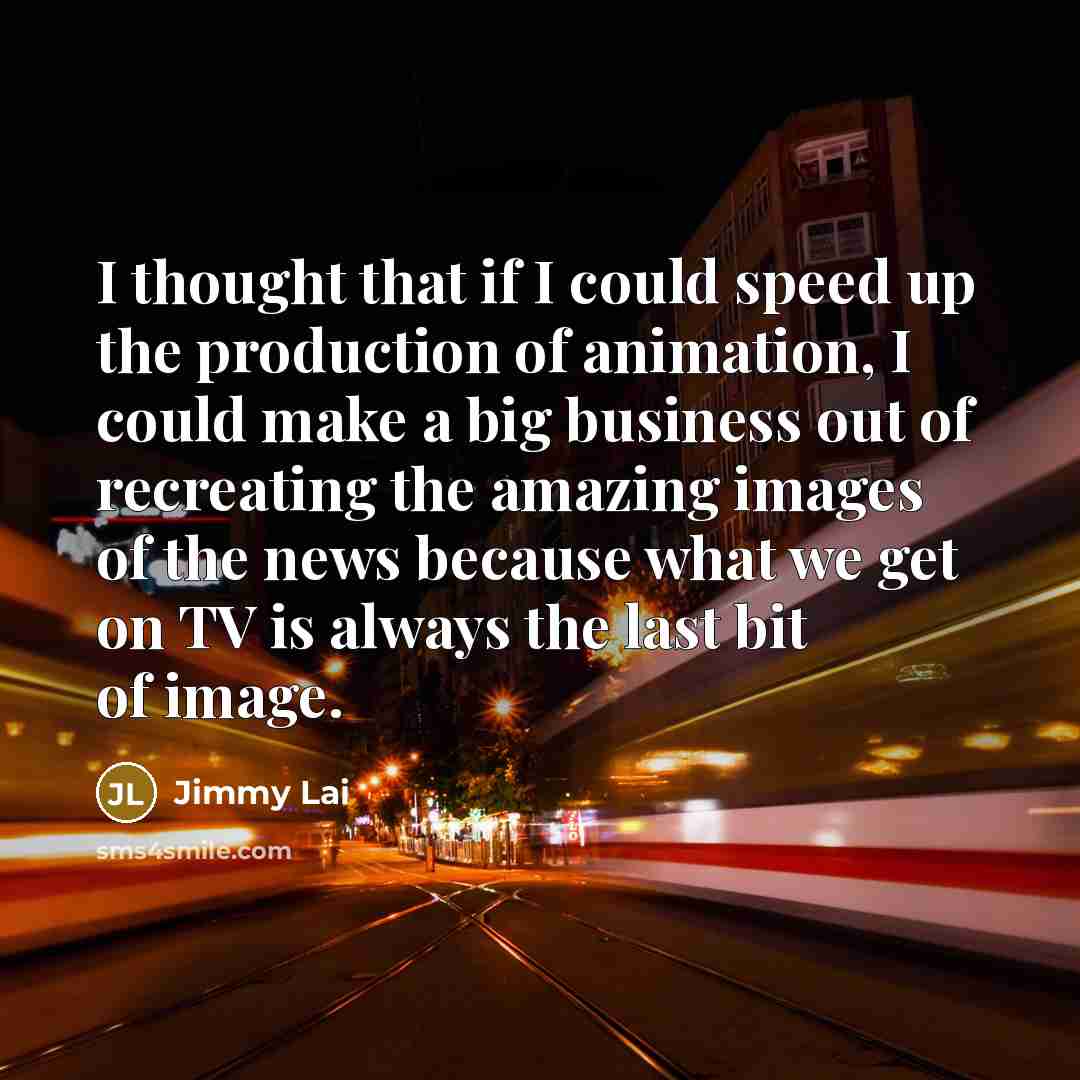 “I thought that if I could speed up the production…” quote by Jimmy Lai