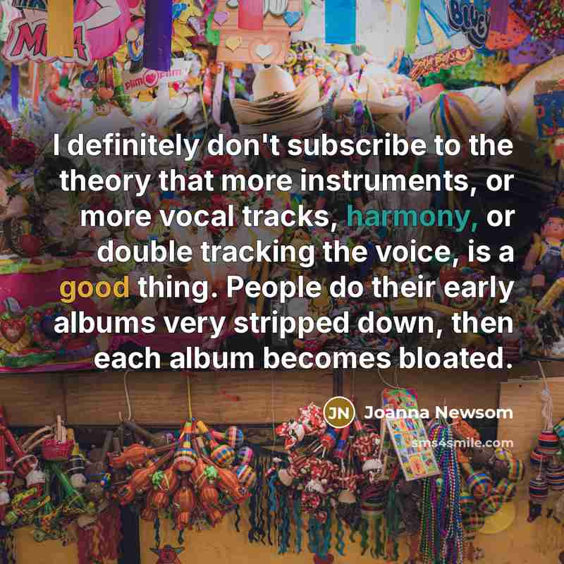 “I definitely don't subscribe to the theory that more instruments,…” quote by Joanna Newsom