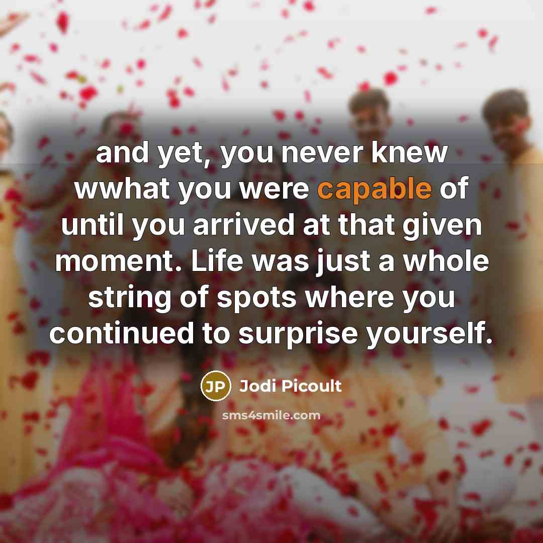 “and yet, you never knew wwhat you were capable of…” quote by Jodi Picoult