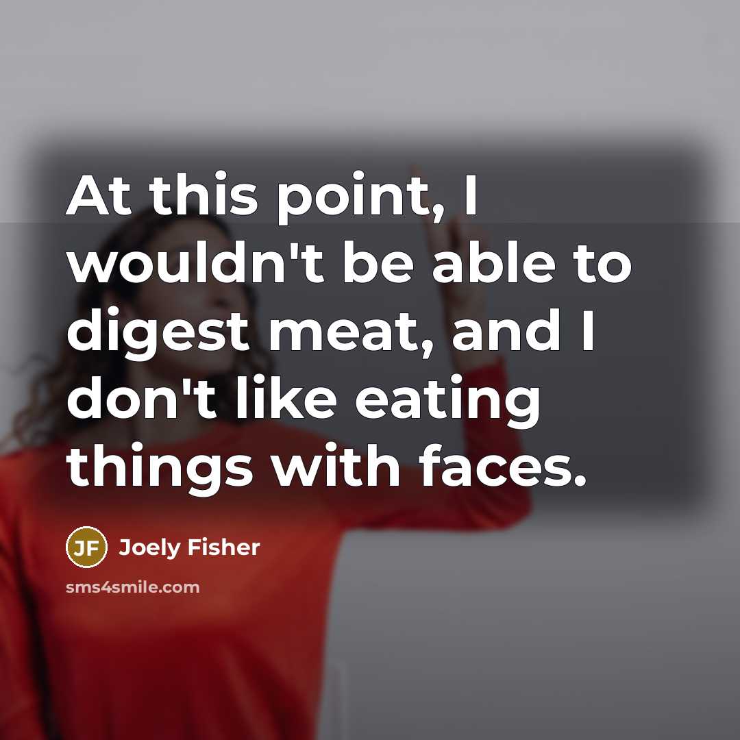 “At this point, I wouldn't be able to digest meat,…” quote by Joely Fisher