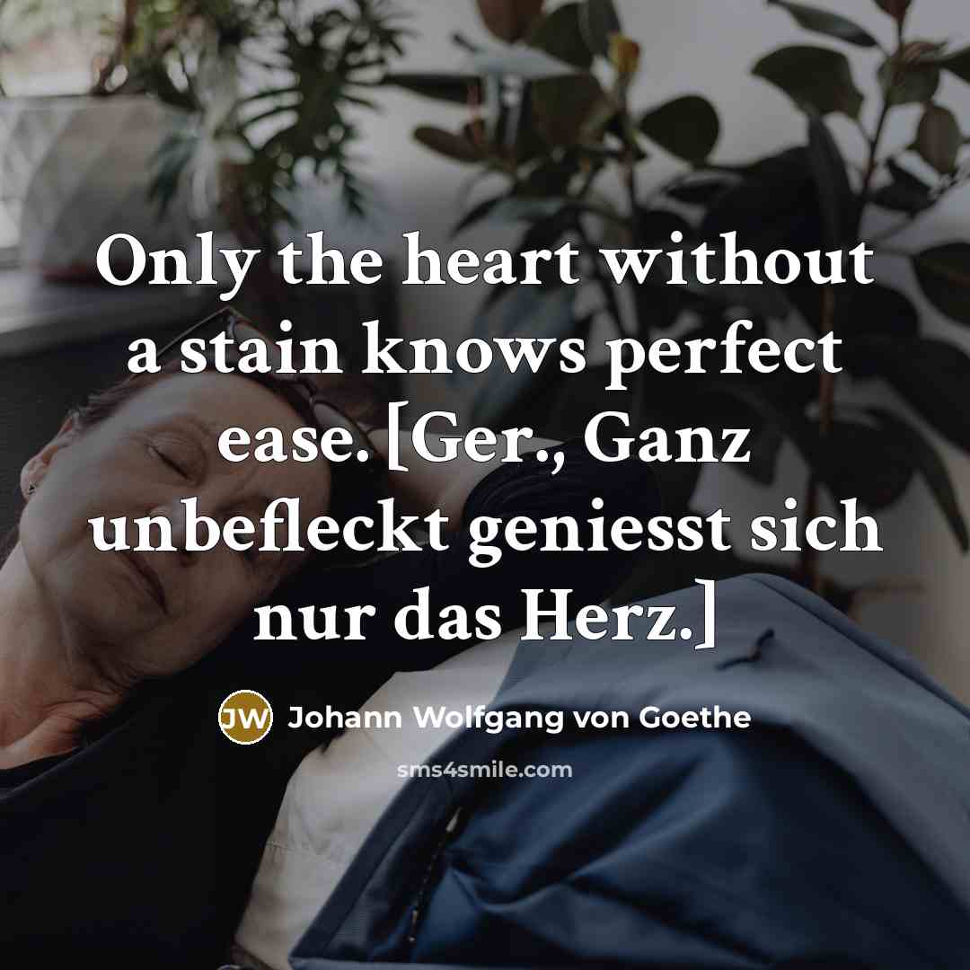 “Only the heart without a stain knows perfect ease. [Ger.,…” quote by Johann Wolfgang von Goethe