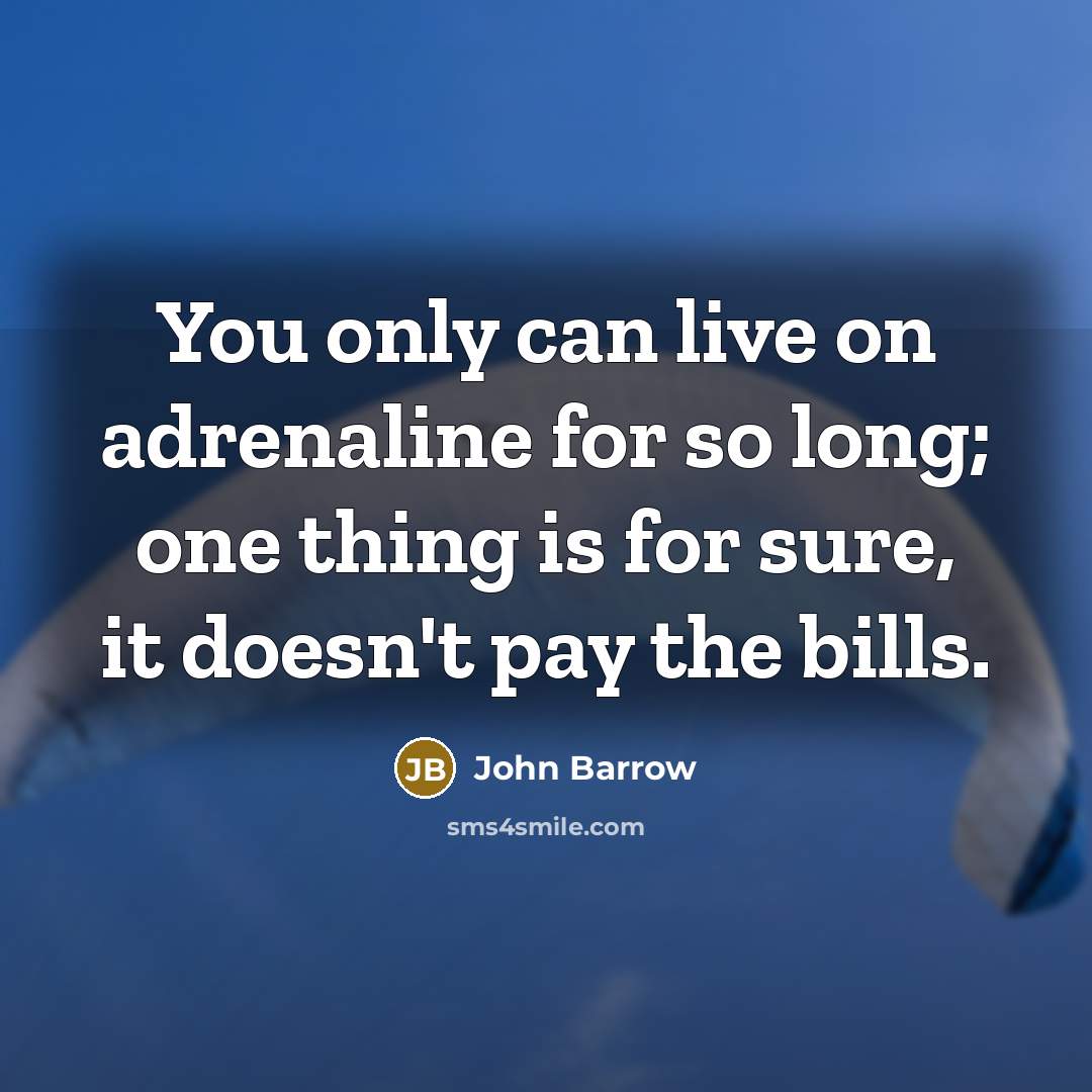 “You only can live on adrenaline for so long; one…” quote by John Barrow