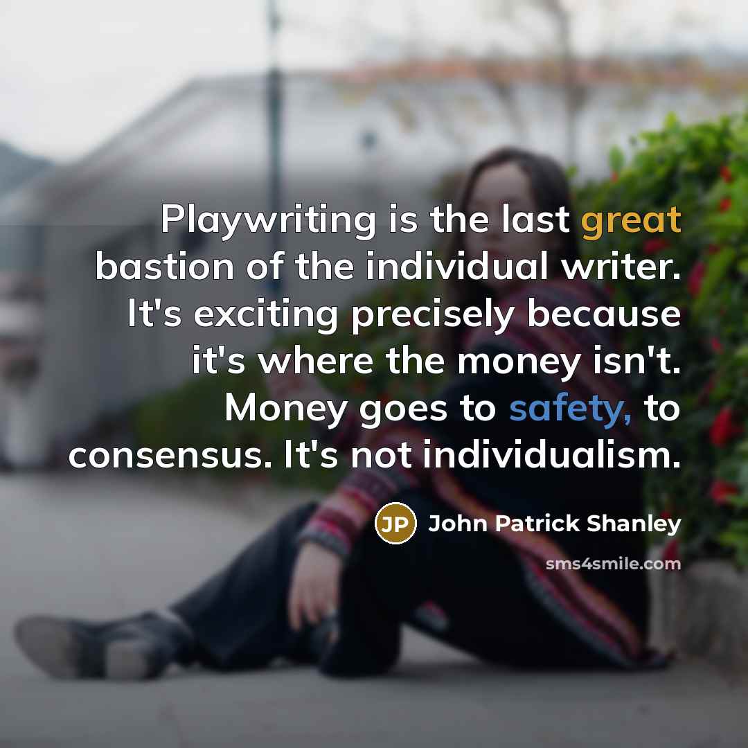 “Playwriting is the last great bastion of the individual writer.…” quote by John Patrick Shanley
