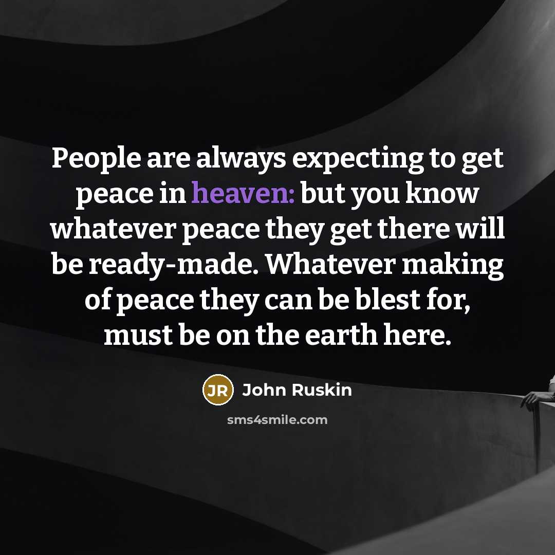 “People are always expecting to get peace in heaven: but…” quote by John Ruskin