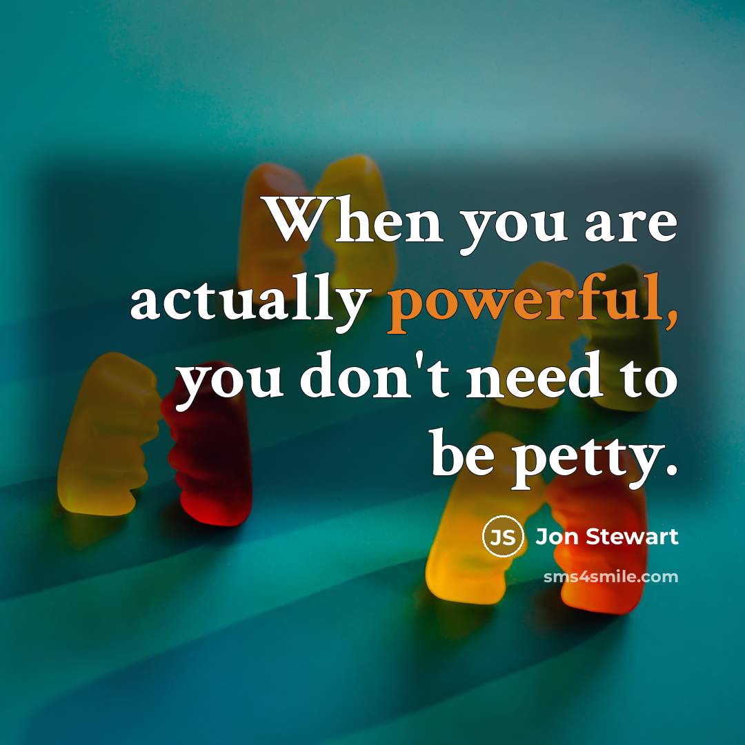 “When you are actually powerful, you don't need to be…” quote by Jon Stewart