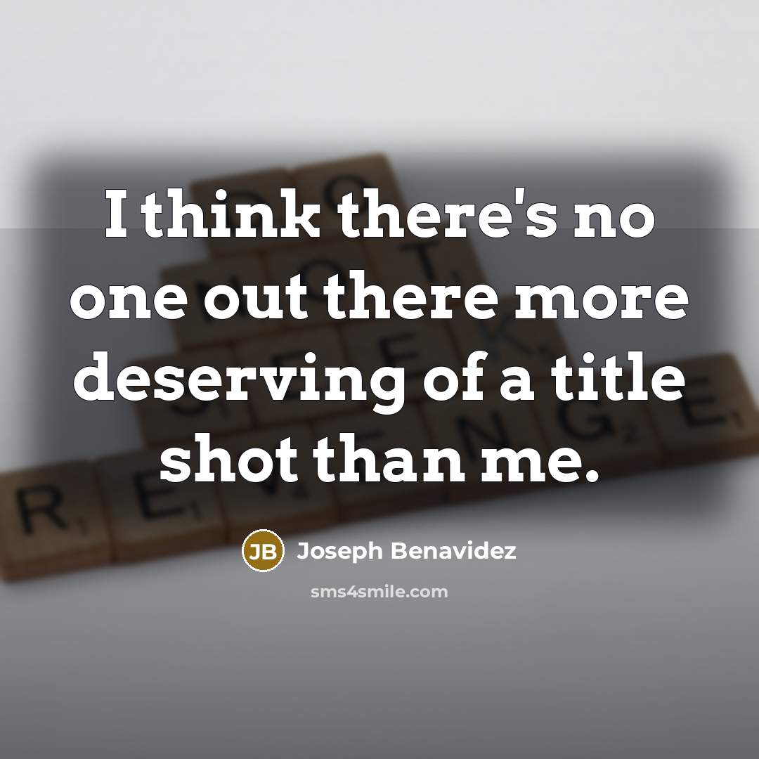 “I think there's no one out there more deserving of…” quote by Joseph Benavidez