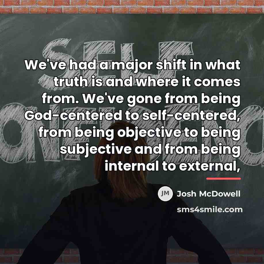 “We've had a major shift in what truth is and…” quote by Josh McDowell