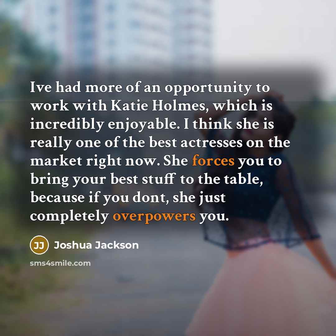 “Ive had more of an opportunity to work with Katie…” quote by Joshua Jackson