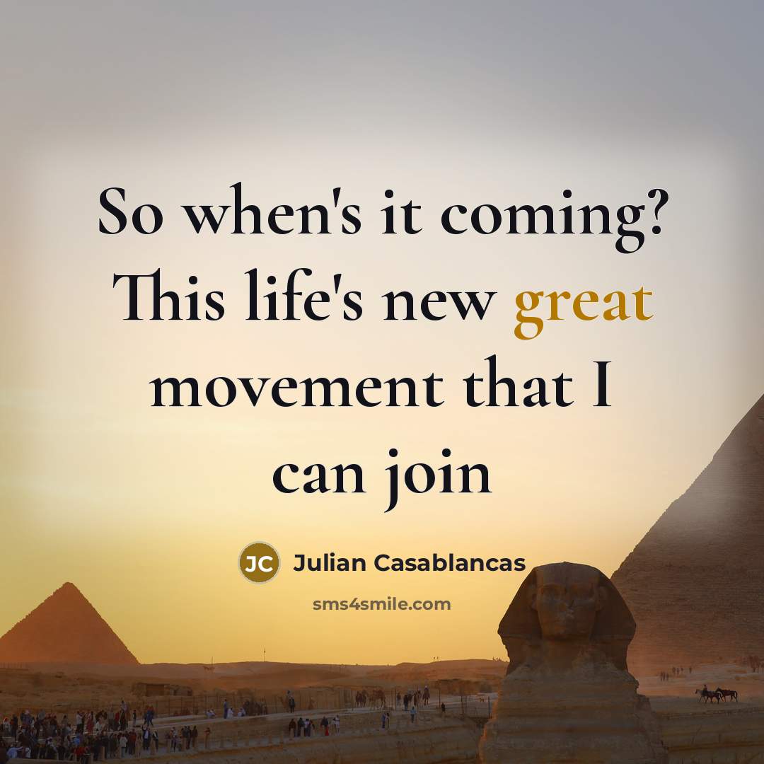 “So when's it coming? This life's new great movement that…” quote by Julian Casablancas