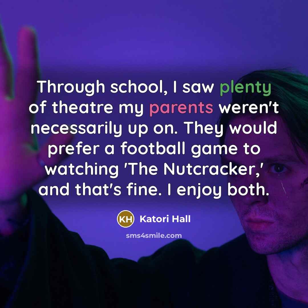 “Through school, I saw plenty of theatre my parents weren't necessarily up on. They would prefer a football game to watching 'The Nutcracker,' and that's fine. I enjoy both.” quote by Katori Hall
