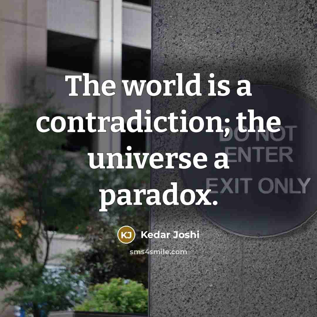 “The world is a contradiction; the universe a paradox.…” quote by Kedar Joshi