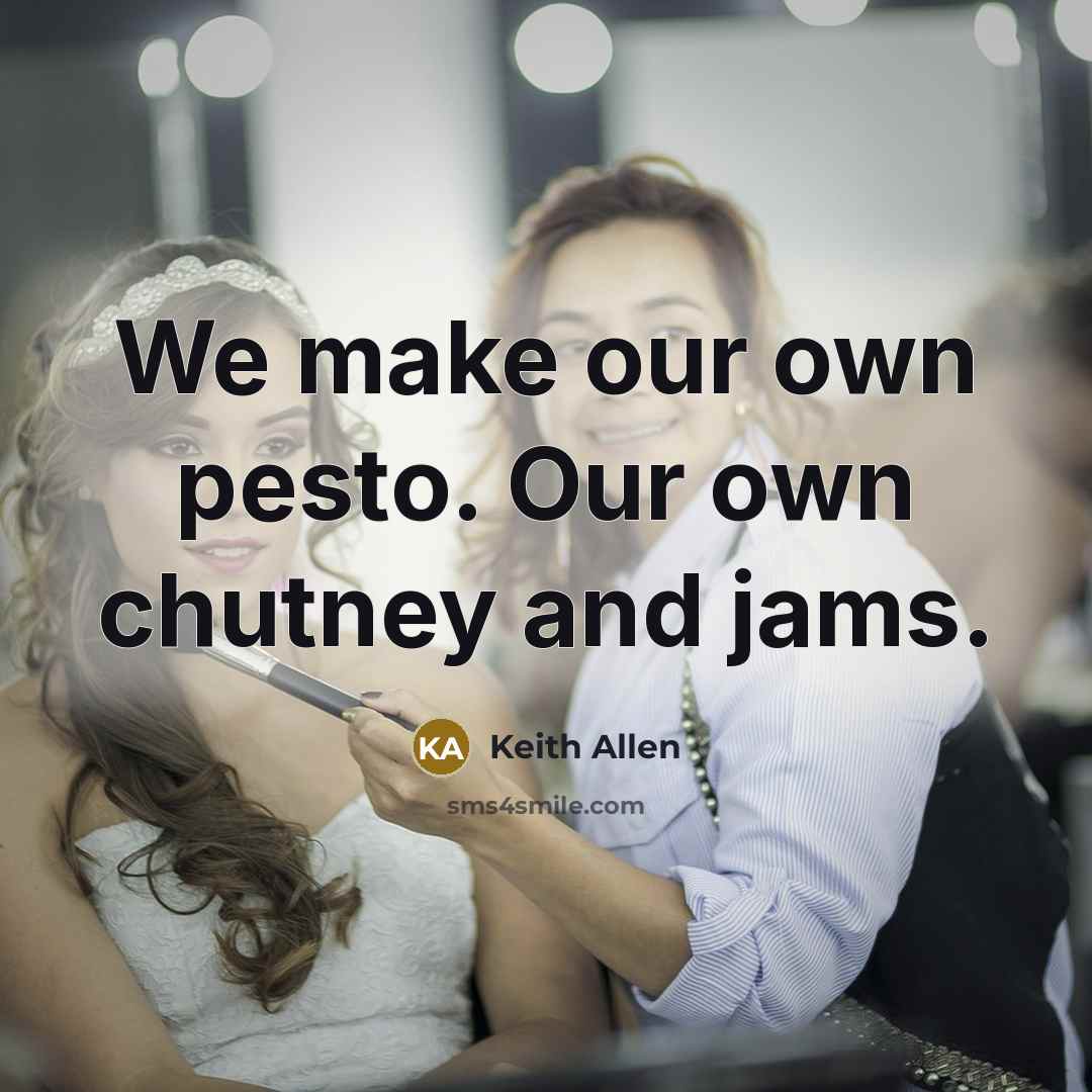 “We make our own pesto. Our own chutney and jams.…” quote by Keith Allen