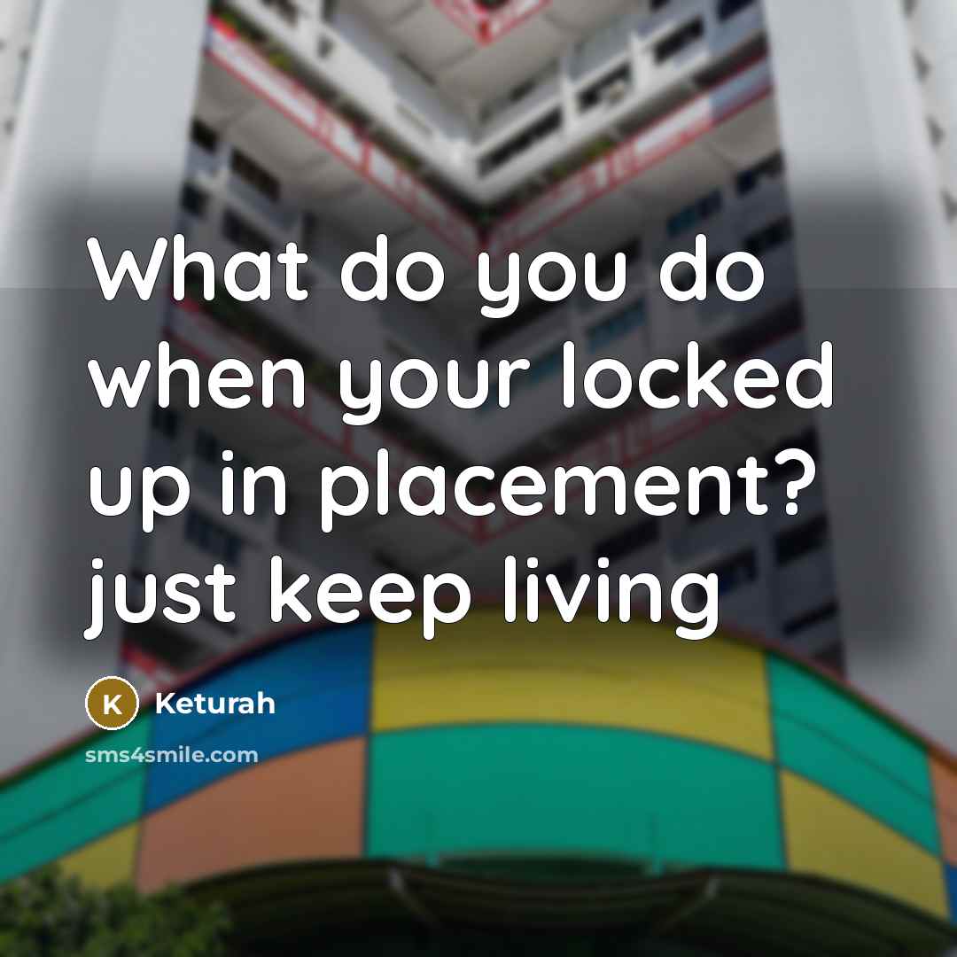 “What do you do when your locked up in placement? just keep living” quote by Keturah