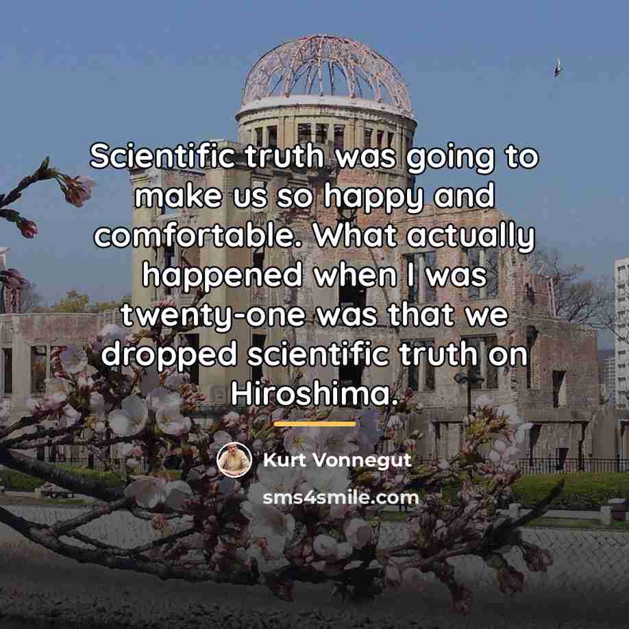 “Scientific truth was going to make us so happy and…” quote by Kurt Vonnegut